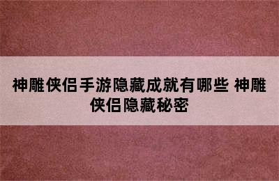 神雕侠侣手游隐藏成就有哪些 神雕侠侣隐藏秘密